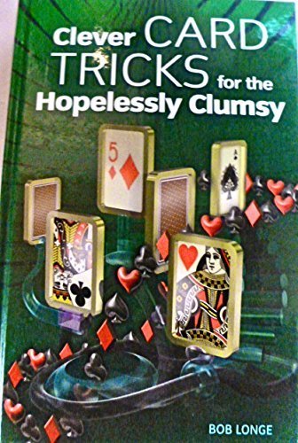 Clever Card Tricks For The Hopelessly Clumsy by Bob Longe
