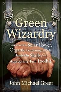 Green Wizardry: Conservation, Solar Power, Organic Gardening, and Other Hands-On Skills From the Appropriate Tech Toolkit