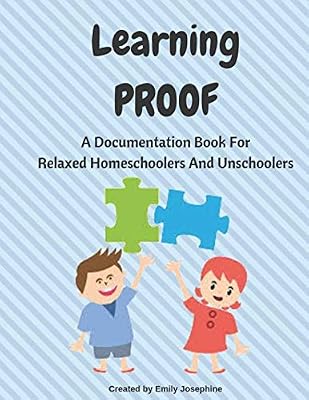 Learning Proof: A Documentation Book For Relaxed Homeschoolers And Unschoolers