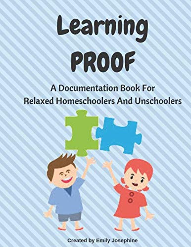 Learning Proof: A Documentation Book For Relaxed Homeschoolers And Unschoolers by Emily Josephine