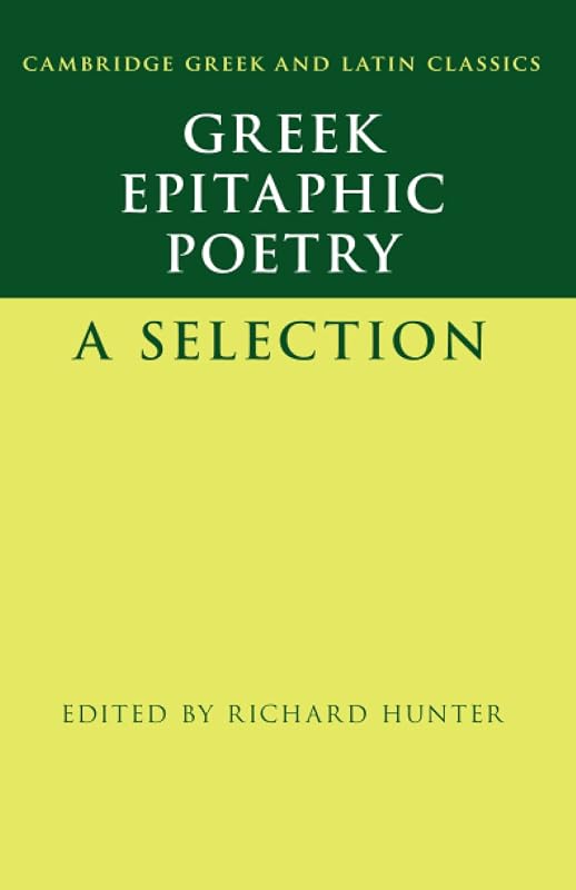 Greek Epitaphic Poetry: A Selection (Cambridge Greek and Latin Classics) by Richard Hunter