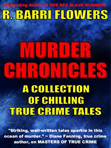 Murder Chronicles: A Collection of Chilling True Crime Tales by R. Barri Flowers