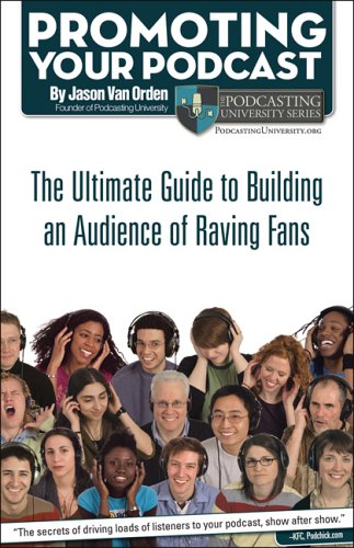Promoting Your Podcast: The Ultimate Guide to Building an Audience of Raving Fans by Jason Van Orden