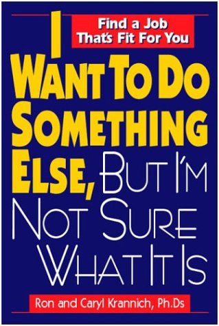 I Want to Do Something Else, But I'm Not Sure What It Is: Find a Job That's Fit for You by Ron Krannich