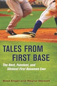Tales from First Base: The Best, Funniest, and Slickest First Basemen Ever by Brad Engel