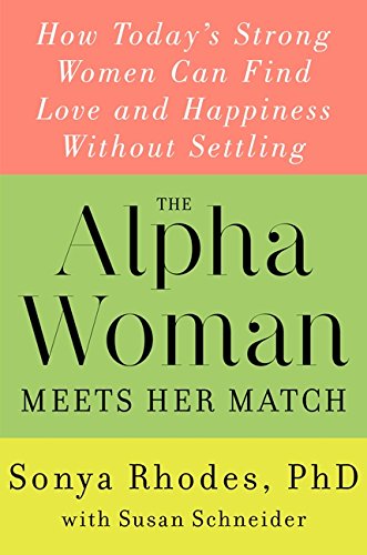 The alpha woman meets her match : how today's strong women can find love and happiness without settling by Sonya Rhodes