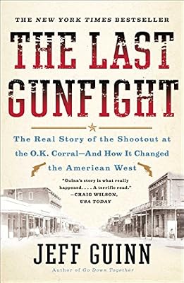 The Last Gunfight: The Real Story of the Shootout at the O.K. Corral-And How It Changed the American West