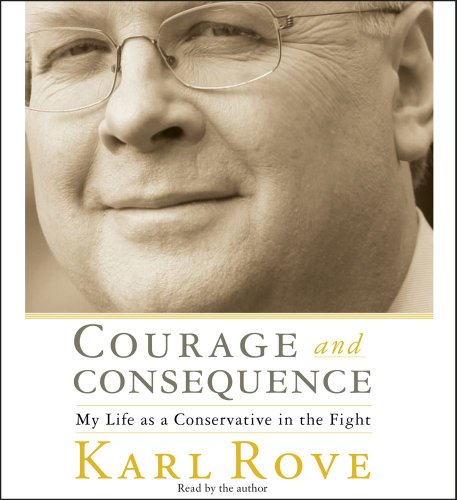 Courage and Consequence: My Life as a Conservative in the Fight by Karl Rove