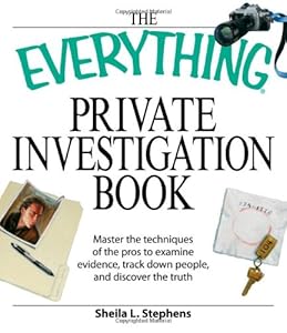 The Everything Private Investigation Book: Master the techniques of the pros to examine evidence, trace down people, and discover the truth (Everything (Reference))