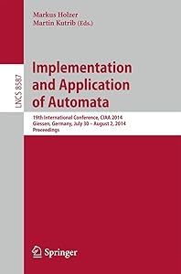 Implementation and Application of Automata: 19th International Conference, CIAA 2014, Giessen, Germany, July 30 -- August 2, 2014, Proceedings (Theoretical Computer Science and General Issues) by Markus Holzer