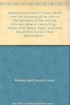 Railway Land Grants in Iowa. Letters from the Secretary of the Interior, the Secretary of War and the Attorney General transmitting ... copies of all letters, maps, and other documents found in their