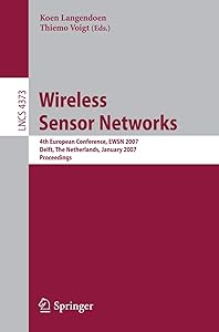 Wireless Sensor Networks: 4th European Conference, EWSN 2007, Delft, The Netherlands, January 29-31, 2007, Proceedings (Lecture Notes in Computer Science, 4373) by Koen Langendoen