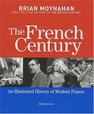The French Century: An Illustrated History of Modern France