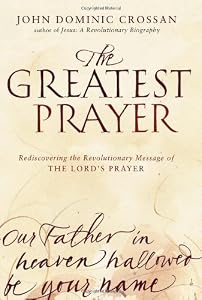 The Greatest Prayer: Rediscovering the Revolutionary Message of the Lord's Prayer