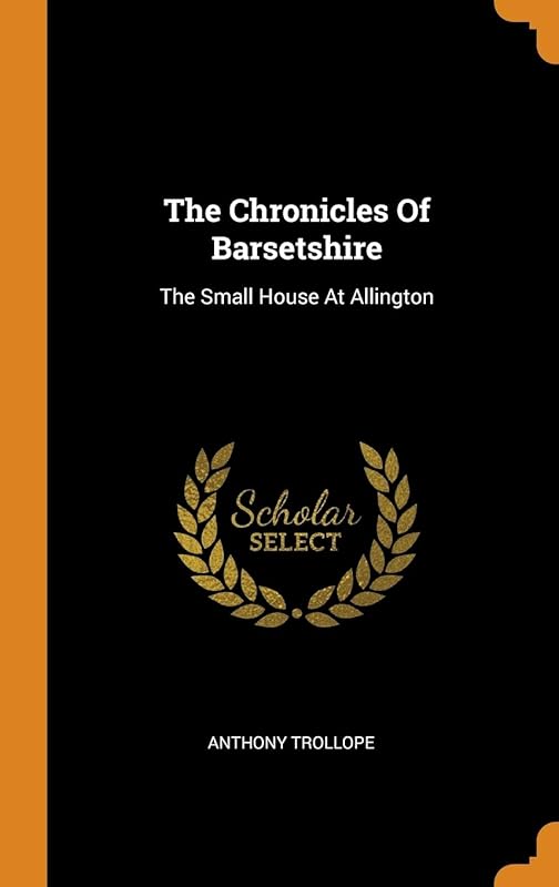 The Chronicles Of Barsetshire: The Small House At Allington by Anthony Trollope