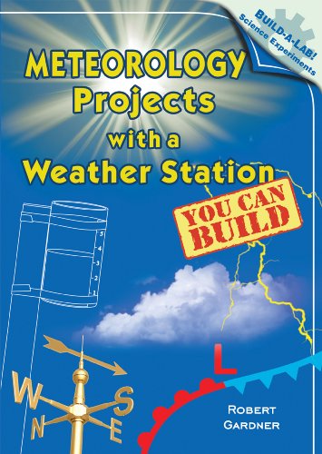 Meteorology Projects With a Weather Station You Can Build by Robert Gardner