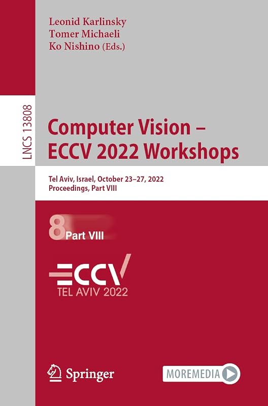 Computer Vision – ECCV 2022 Workshops: Tel Aviv, Israel, October 23–27, 2022, Proceedings, Part VIII (Lecture Notes in Computer Science, 13808) by Leonid Karlinsky