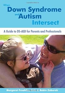 When Down Syndrome and Autism Intersect: A Guide to DS-ASD for Parents and Professionals by Margaret Froehlke