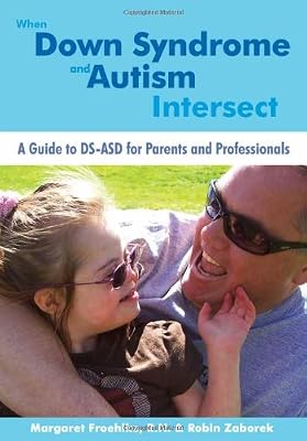 When Down Syndrome and Autism Intersect: A Guide to DS-ASD for Parents and Professionals