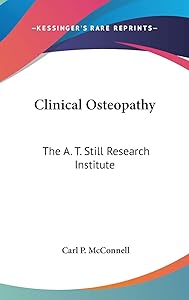 Clinical Osteopathy: The A. T. Still Research Institute by Carl P McConnell