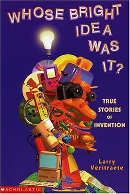 Whose Bright Idea Was It?: True Stories of Invention