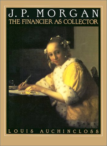 J.P. Morgan: The Financier as Collector by Louis Auchincloss