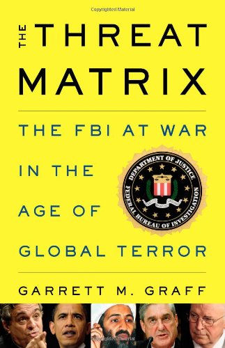 The Threat Matrix: The FBI at War in the Age of Global Terror by Garrett M. Graff
