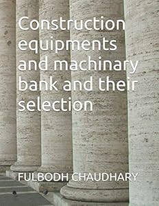 Construction equipments and machinary bank and their selection by FULBODH CHAUDHARY