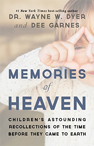Memories of Heaven: Children's Astounding Recollections of the Time Before They Came to Earth by Wayne Dyer                       ,