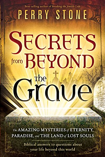 Secrets from Beyond The Grave: The Amazing Mysteries of Eternity, Paradise, and the Land of Lost Souls by Perry Stone