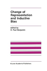 Change of Representation and Inductive Bias (The Springer International Series in Engineering and Computer Science, 87) by D. Paul Benjamin