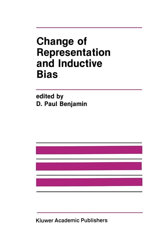 Change of Representation and Inductive Bias (The Springer International Series in Engineering and Computer Science, 87) by D. Paul Benjamin