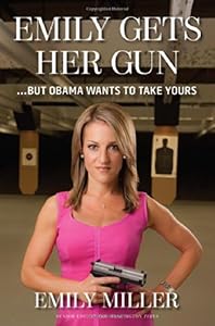 Emily Gets Her Gun: But Obama Wants to Take Yours by Emily Miller