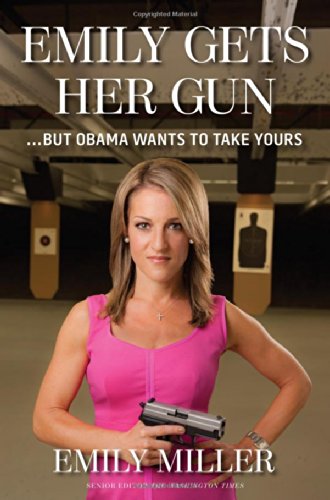 Emily Gets Her Gun: But Obama Wants to Take Yours by Emily Miller