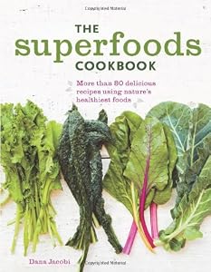 The Superfoods Cookbook: Nutritious meals for any time of day using nature's healthiest foods