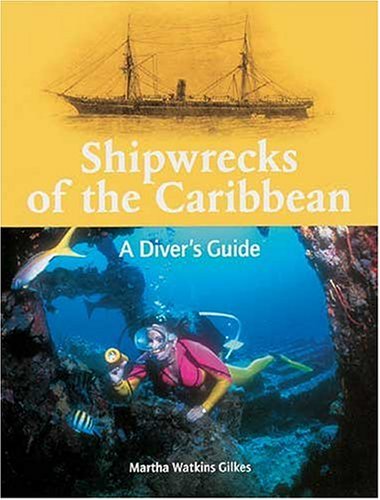 Shipwrecks of the Caribbean: a Diver's Guide by Martha Watkins Gilkes