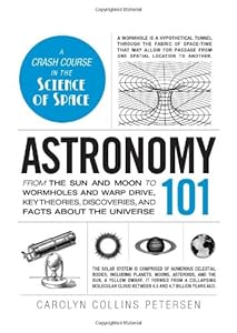 Astronomy 101: From the Sun and Moon to Wormholes and Warp Drive, Key Theories, Discoveries, and Facts about the Universe by Carolyn Collins Petersen