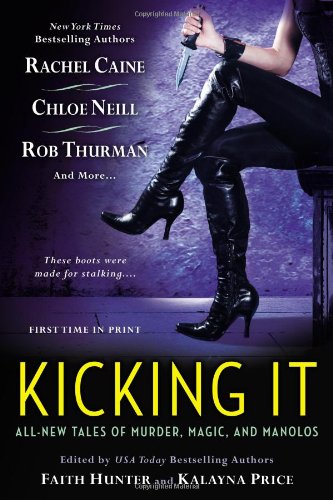 Kicking It: All-New Tales of Murder, Magic and Manolos by Faith Hunter