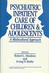 Psychiatric Inpatient Care Of Children And Adolescents: A Multicultural Approach (Wiley Series in Child & Adolescent Mental Health) by Robert L. Hendren