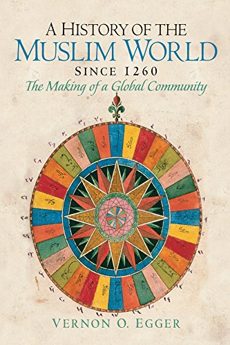 A History of the Muslim World since 1260: The Making of a Global Community by Vernon Egger