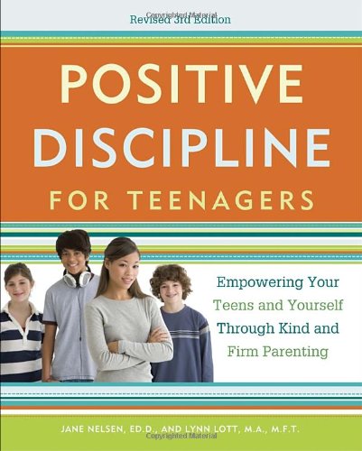 Positive Discipline for Teenagers, Revised 3rd Edition: Empowering Your Teens and Yourself Through Kind and Firm Parenting by Jane Nelsen