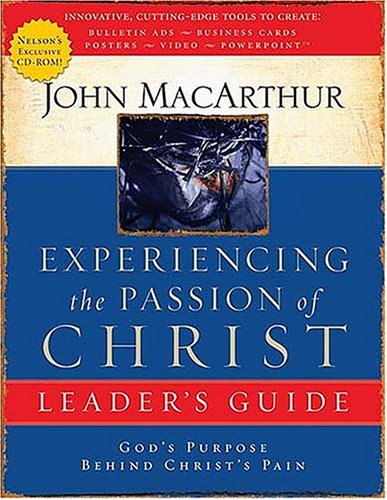 Experiencing the Passion of Christ: God's Purpose Behind Christ's Pain : Leader's Guide by John MacArthur