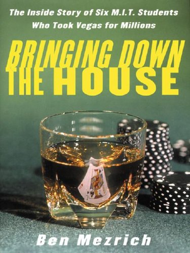 Bringing Down the House: The Inside Story of Six Mit Students Who Took Vegas for Millions by Ben Mezrich