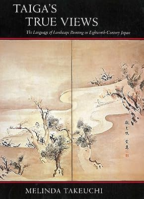 Taiga's True Views: The Language of Landscape Painting in Eighteenth-Century Japan by Melinda Takeuchi (1992-05-23)