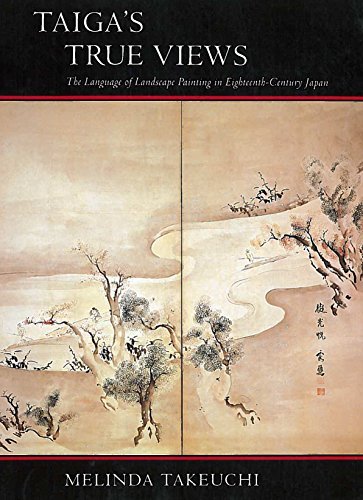 Taiga's True Views: The Language of Landscape Painting in Eighteenth-Century Japan by Melinda Takeuchi (1992-05-23) by Melinda Takeuchi
