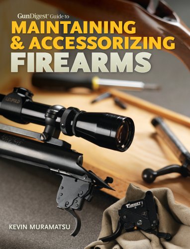 Gun Digest Guide to Maintaining &amp; Accessorizing Firearms by Kevin Muramatsu