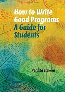 How to Write Good Programs: A Guide for Students by Perdita Stevens