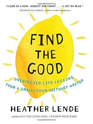 Find the Good: Unexpected Life Lessons from a Small-Town Obituary Writer