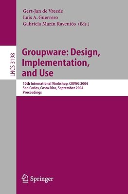 Groupware: Design, Implementation, and Use: 10th International Workshop, CRIWG 2004, San Carlos, Costa Rica, September 5-9, 2004, Proceedings (Lecture Notes in Computer Science, 3198)