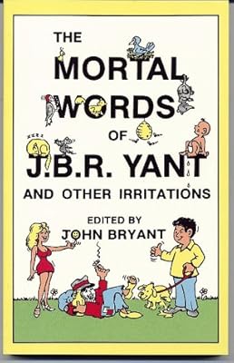 The mortal words of J.B.R. Yant and other irritations